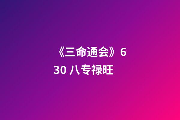 《三命通会》6.30 八专禄旺